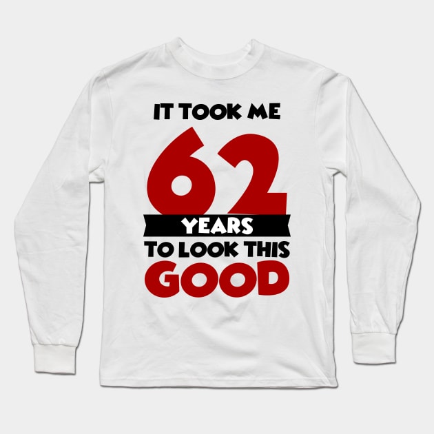 It took me 62 years to look this good Long Sleeve T-Shirt by colorsplash